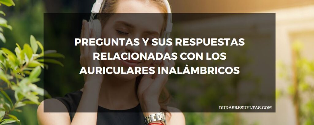 preguntas y respuestas sobre los auriculares inalámbricos, lo nuevo para salir a correr, con un sonido maravilloso